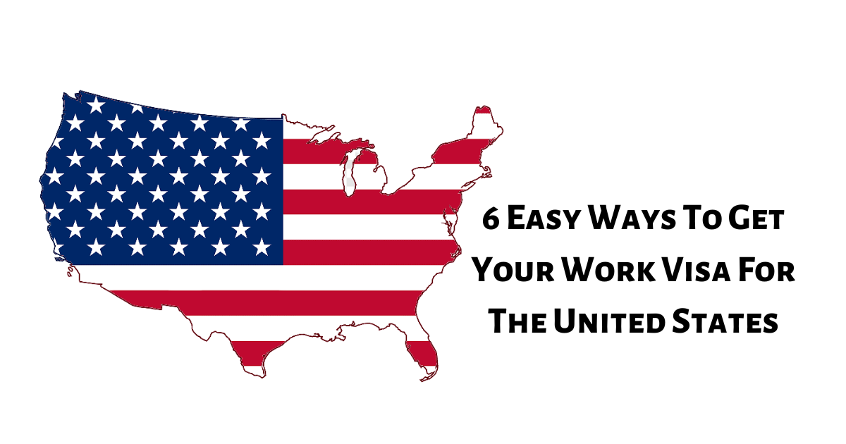 You are currently viewing 6 Easy Ways To Get Your Work Visa For The United States